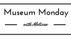 Museum Monday with Melissa- April 27, 2015